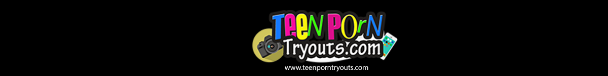 Teen Porn Tryouts