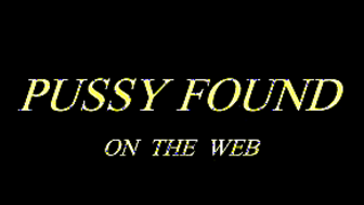 PUSSY  FOUND ON THE WEB