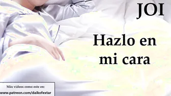 Hazlo en mi cara si te atreves. JOI en español.