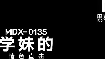 【国产】麻豆传媒作品/MDX-0135-學妹的情色直擊 000/免费观看