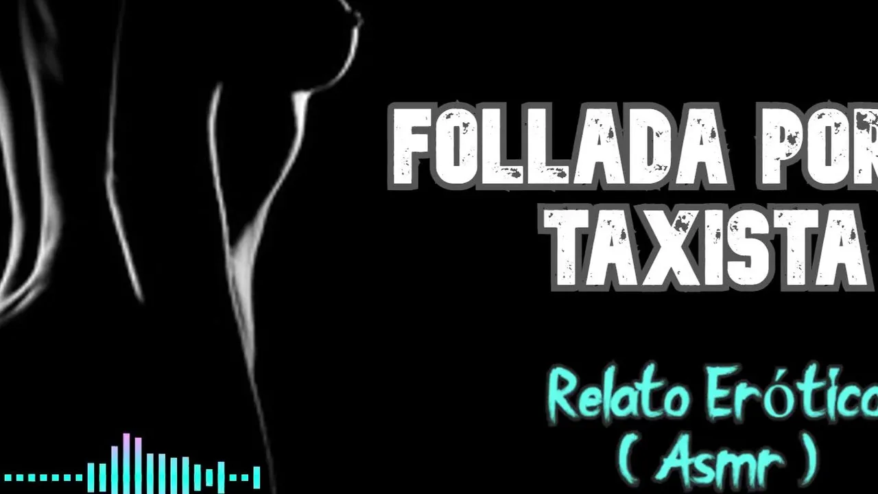 Follada por el taxista - Relato Erótico - (ASMR) - Voz y gemidos reales  4kPorn.XXX