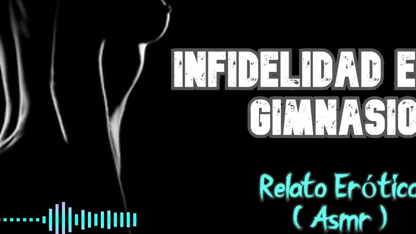 Infidelidad en el gimnasio - Relato Erótico - (ASMR) - Voz y gemidos reales  4kPorn.XXX